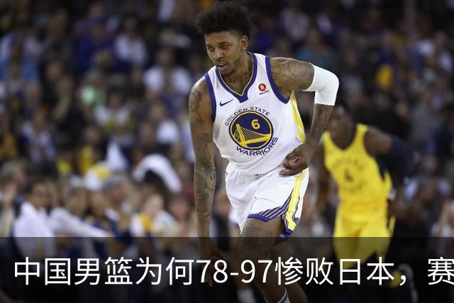 中国男篮为何78-97惨败日本，赛后郭士强毫不客气说出原因，很清醒也很无奈
